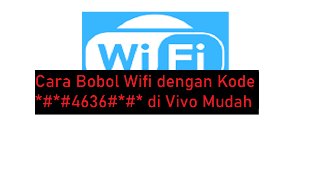 Cara Bobol Wifi dengan Kode *#*#4636#*#* di Vivo