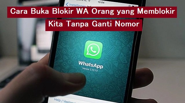Cara Buka Blokir WA Orang yang Memblokir Kita Tanpa Ganti Nomor (Wajib Dicoba)