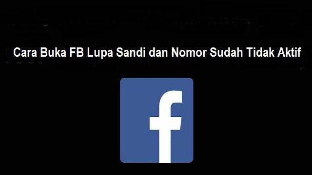 Cara Buka FB Lupa Sandi dan Nomor Sudah Tidak Aktif