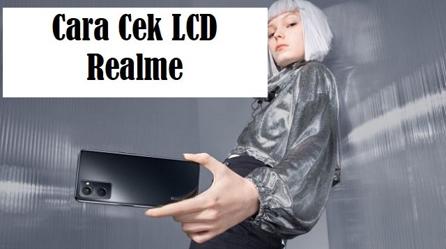 Cara Cek LCD Realme, Mudah dan Cepat