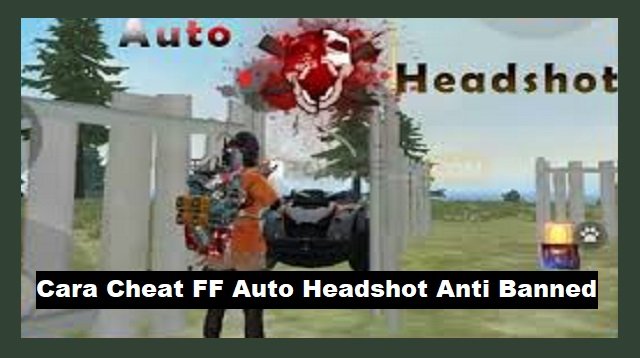 Download Cheat FF Auto Headshot Anti Banned No Password