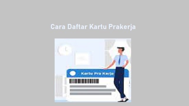 Cara Daftar Kartu Prakerja, Mudah dan Cepat