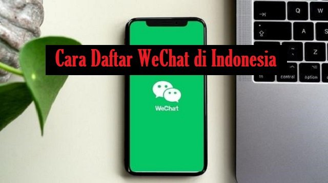 Cara Daftar WeChat di Indonesia