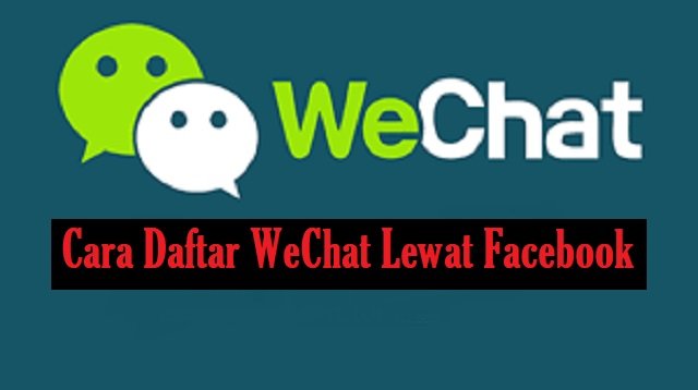 Cara Daftar WeChat Lewat Facebook (Aman & Cepat)