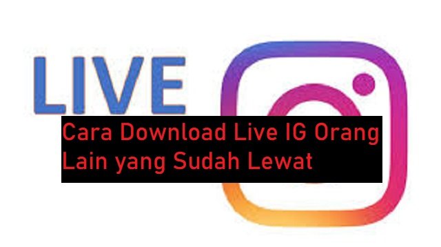 Cara Download Live IG Orang Lain yang Sudah Lewat