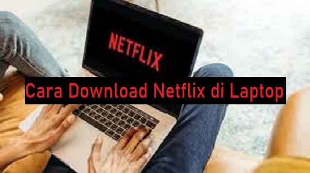 Cara Download Netflix di Laptop (Ternyata Mudah)