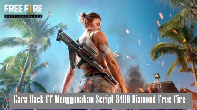 Cara Hack FF Menggunakan Script 8400 Diamond Free Fire, Mudah!