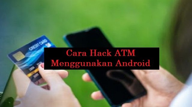 Cara Hack ATM Menggunakan Android (Terbukti Ampuh)