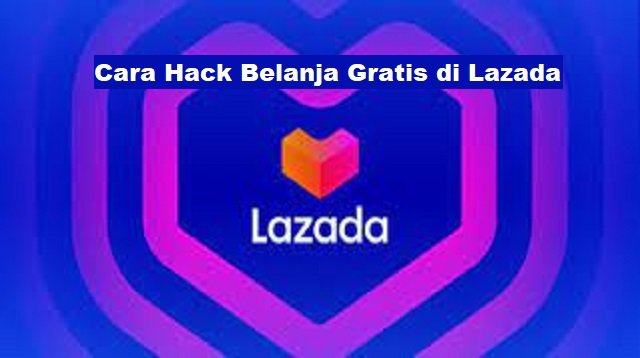 Cara Hack Belanja Gratis di Lazada