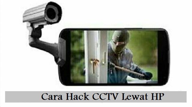 Cara Hack CCTV Lewat HP Android Jarak Jauh dan Dekat (Tanpa Ribet)