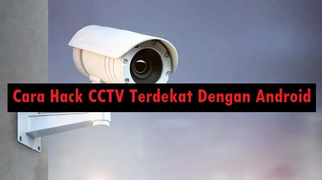 Cara Hack CCTV Terdekat Dengan Android (Anti Gagal)