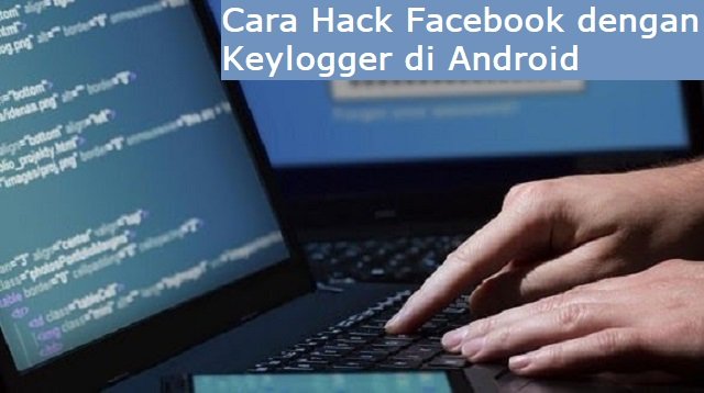 Cara Hack Facebook dengan Keylogger di Android