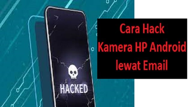 3 Cara Hack Kamera HP Android Lewat Email (Terbukti Ampuh)