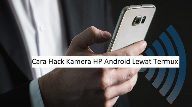 Cara Hack Kamera HP Android Lewat Termux dengan 4 Langkah Mudah