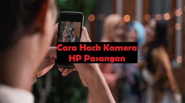 4 Cara Hack Kamera HP Pasangan