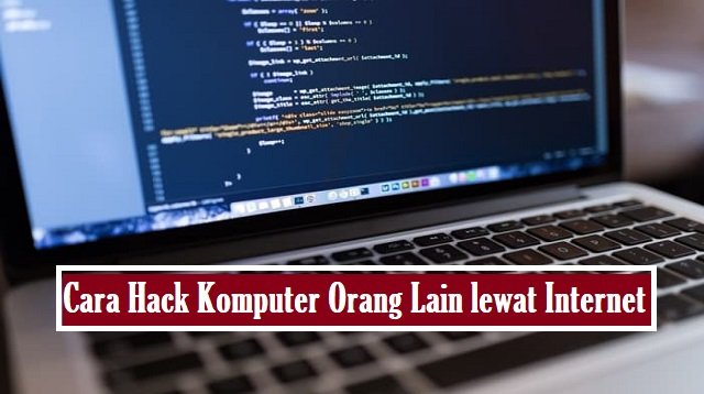 Cara Hack Komputer Orang Lain Lewat Internet