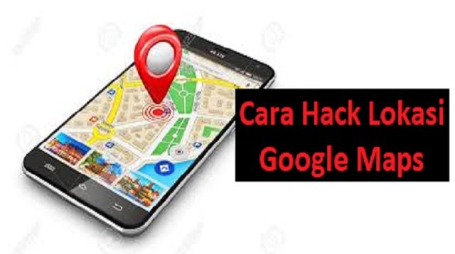 Cara Hack Lokasi Google Maps (Update Terbaru)