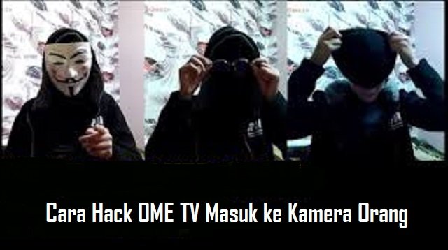 Cara Hack OME TV Masuk ke Kamera Orang