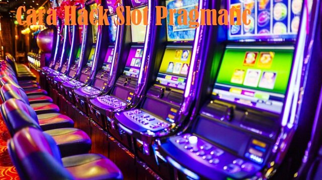 Cara Hack Slot Pragmatic, Ampuh dan Mudah