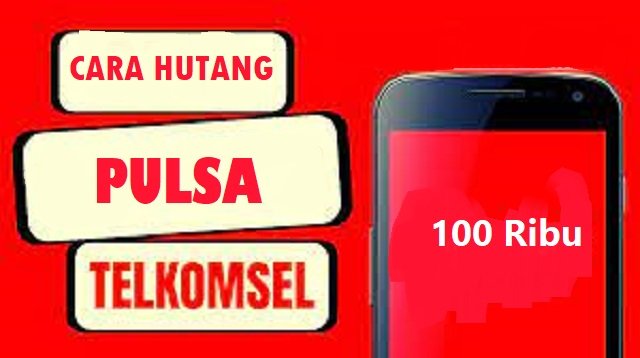 Cara Hutang Pulsa Telkomsel 100 Ribu
