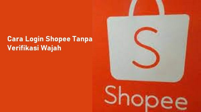 Cara Login Shopee Tanpa Verifikasi Wajah
