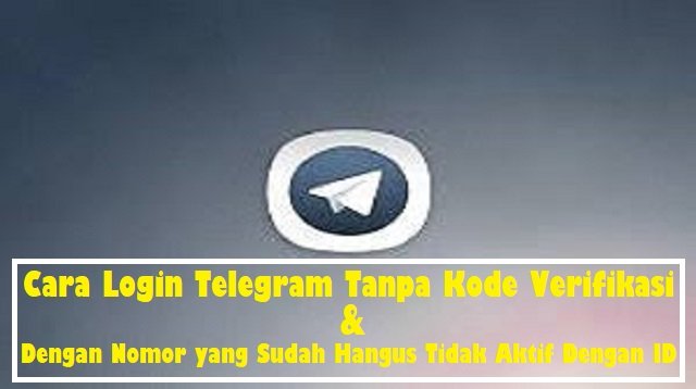 Cara Login Telegram Tanpa Kode Verifikasi & Dengan Nomor yang Sudah Hangus Tidak Aktif Dengan ID