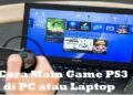 Cara Main Game PS3 di PC atau Laptop Gratis 8 Cara Main Game PS3 di PC atau Laptop Gratis