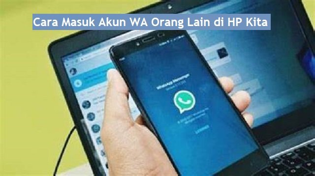 Cara Masuk Akun WA Orang Lain di HP Kita