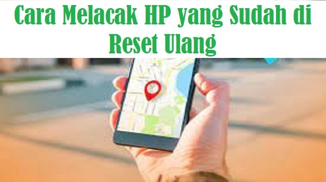 Cara Melacak HP yang Sudah di Reset Ulang