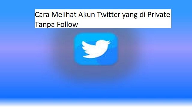 3 Cara Melihat Akun Twitter yang di Private Tanpa Follow (Jarang Diketahui)