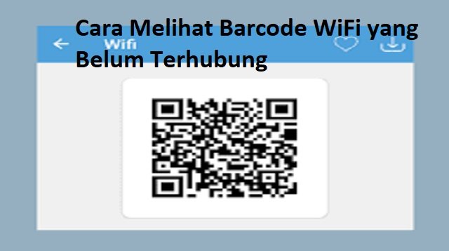 4 Cara Melihat Barcode WiFi yang Belum Terhubung (Untuk Pemula)