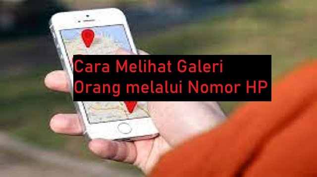 Cara Melihat Galeri Orang Melalui Nomor HP