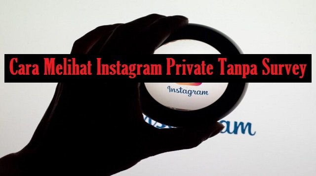 7 Cara Melihat Instagram Private Tanpa Survey (Terbukti Ampuh)