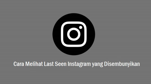 5 Cara Melihat Last Seen Instagram yang Disembunyikan