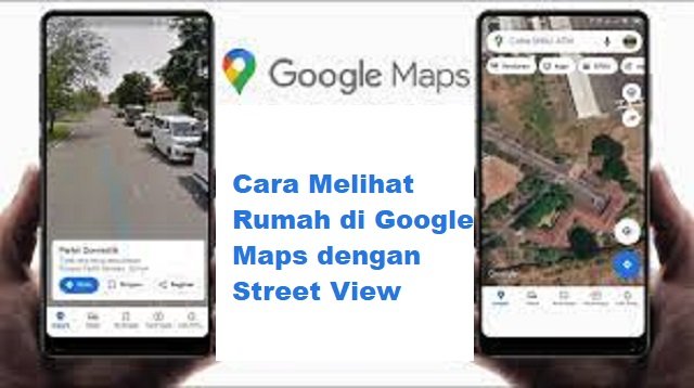 Cara Melihat Rumah di Google Maps dengan Street View (Tanpa Ribet)