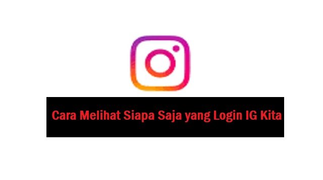 Cara Melihat Siapa Saja yang Login IG Kita