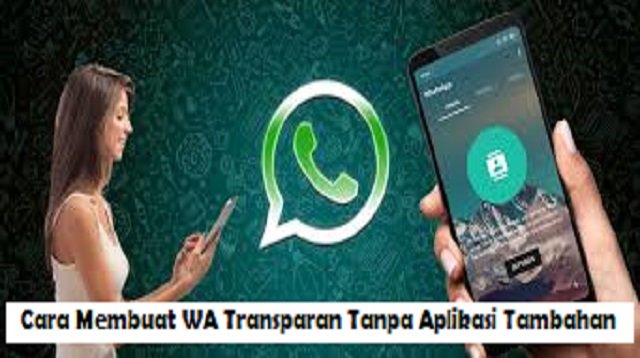 Cara Membuat WA Transparan Tanpa Aplikasi Tambahan