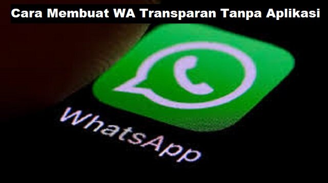 Cara Membuat WA Transparan Tanpa Aplikasi (Terbaru)