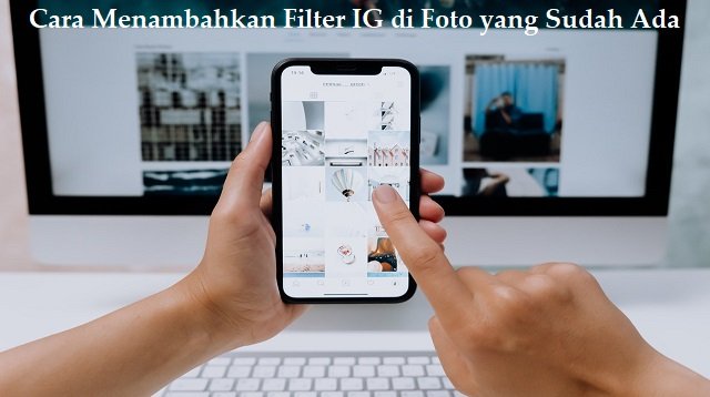 Cara Menambahkan Filter IG di Foto yang Sudah Ada (Banyak yang Salah!)