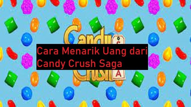 Cara Menarik Uang dari Candy Crush Saga (Untuk Pemula)