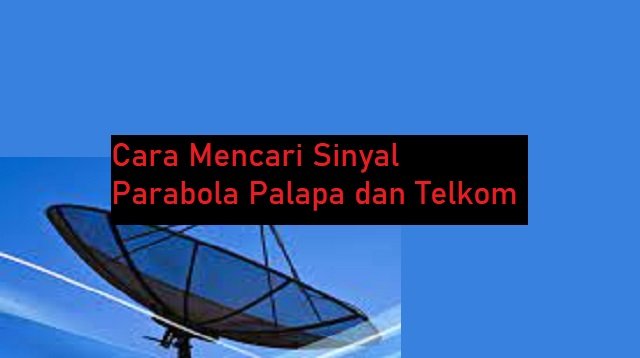 Cara Mencari Sinyal Parabola Palapa dan Telkom