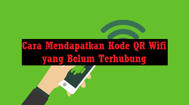 3 Cara Mendapatkan Kode QR Wifi yang Belum Terhubung (Masih Work!)