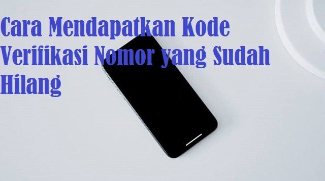 2 Cara Mendapatkan Kode Verifikasi Nomor yang Sudah Hilang