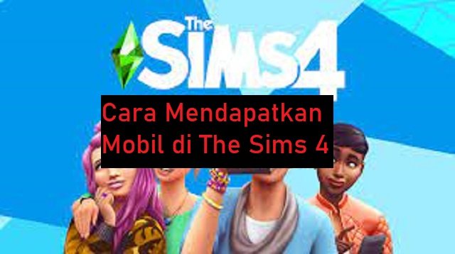 Cara Mendapatkan Mobil di The Sims 4 (Untuk Pemula)