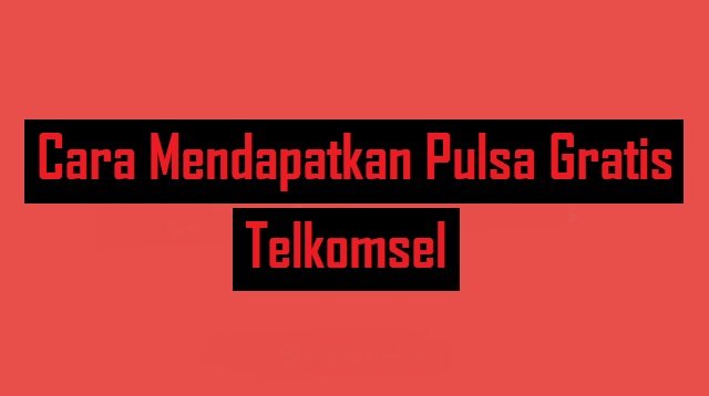 7 Cara Mendapatkan Pulsa Gratis Telkomsel