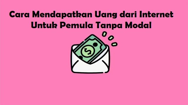 7 Cara Mendapatkan Uang Dari Internet Tanpa Modal Untuk Pemula (Nggak Banyak yang Tahu)