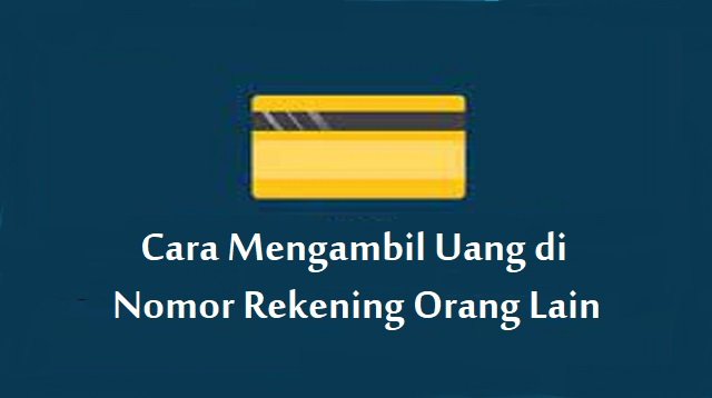 3 Cara Mengambil Uang di Nomor Rekening Orang Lain