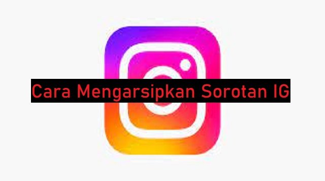 Cara Mengarsipkan Sorotan IG (Step-by-Step)