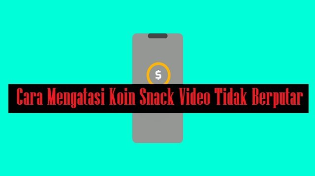Cara Mengatasi Koin Snack Video Tidak Berputar (Ternyata Mudah)