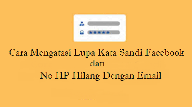 Cara Mengatasi Lupa Kata Sandi Facebook dan Nomor HP Hilang Dengan Email